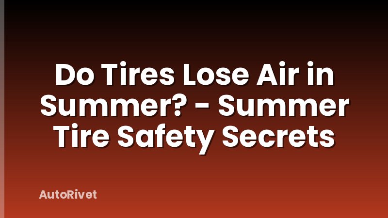 Do Tires Lose Air in Summer? - Summer Tire Safety Secrets