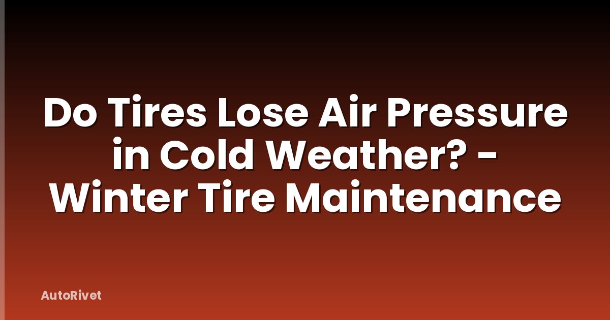 Do Tires Lose Air Pressure in Cold Weather? - Winter Tire Maintenance