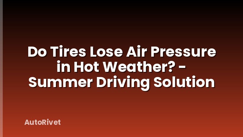 Do Tires Lose Air Pressure in Hot Weather? - Summer Driving Solution