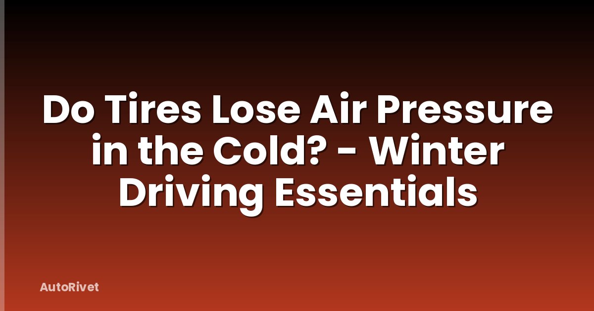 Do Tires Lose Air Pressure in the Cold? - Winter Driving Essentials