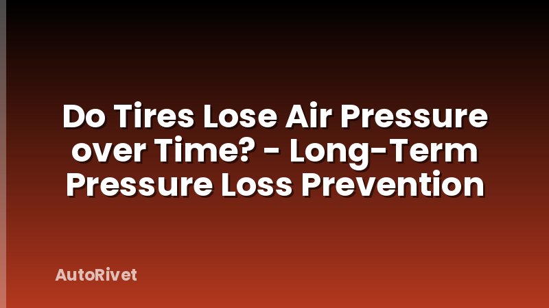 Do Tires Lose Air Pressure over Time? - Long-Term Pressure Loss Prevention