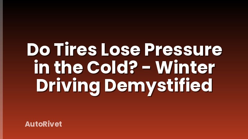 Do Tires Lose Pressure in the Cold? - Winter Driving Demystified