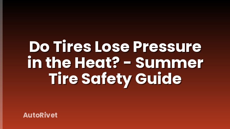 Do Tires Lose Pressure in the Heat? - Summer Tire Safety Guide