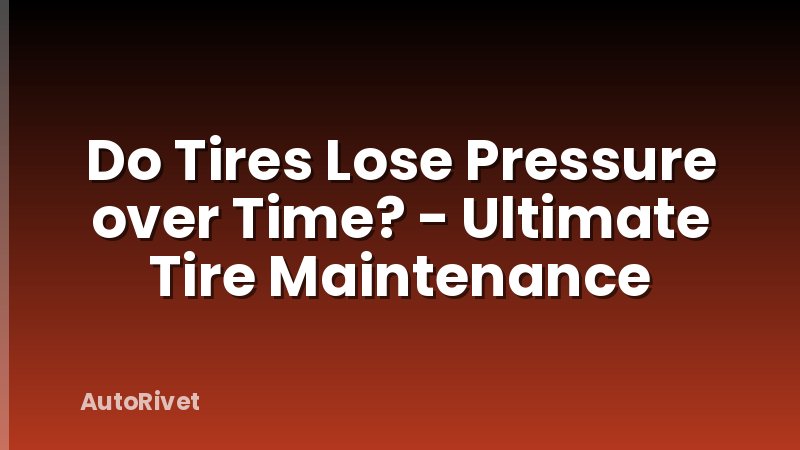 Do Tires Lose Pressure over Time? - Ultimate Tire Maintenance
