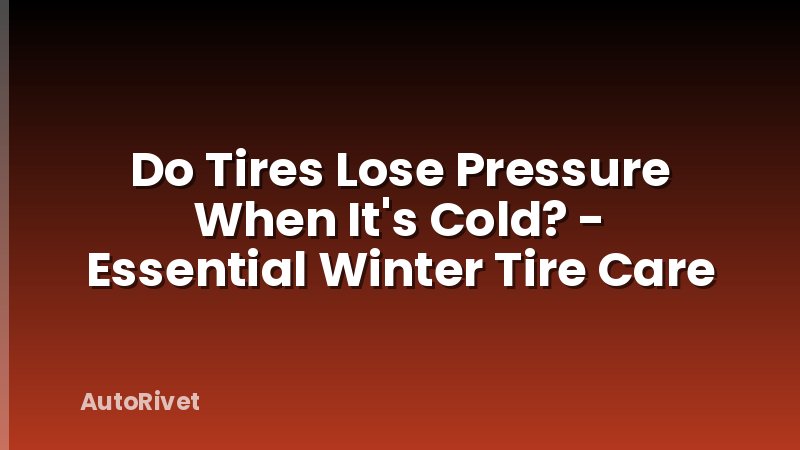 Do Tires Lose Pressure When It's Cold? - Essential Winter Tire Care