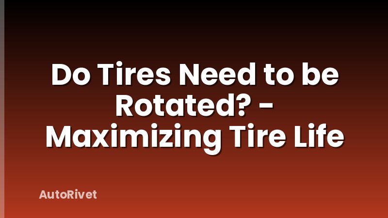 Do Tires Need to be Rotated? - Maximizing Tire Life