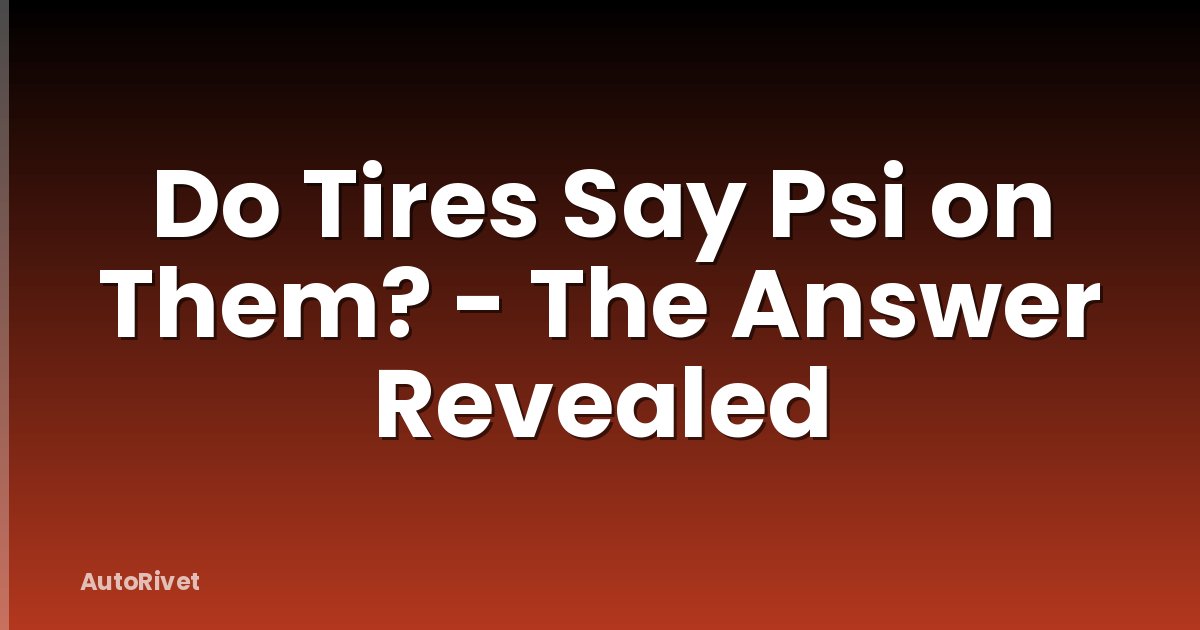 Do Tires Say Psi on Them? - The Answer Revealed
