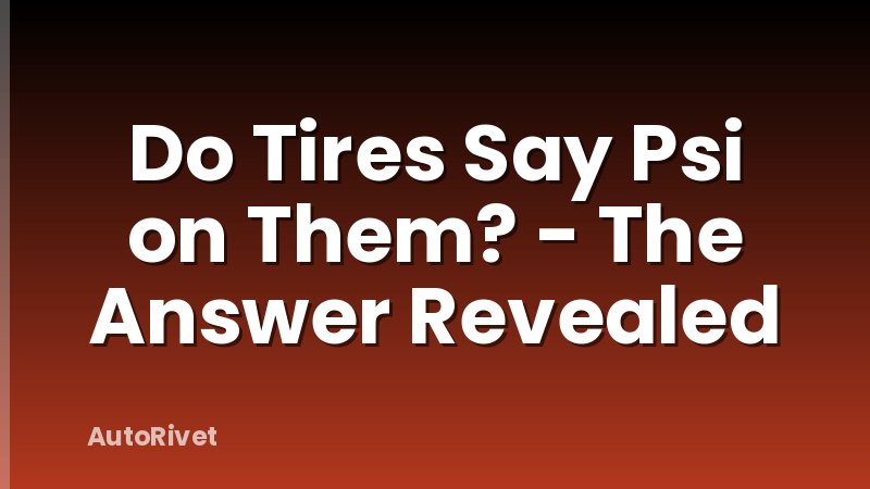 Do Tires Say Psi on Them? - The Answer Revealed