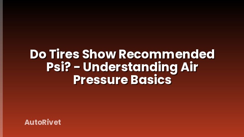 Do Tires Show Recommended Psi? - Understanding Air Pressure Basics