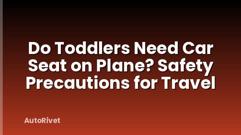 Do Toddlers Need Car Seat on Plane? Safety Precautions for Travel