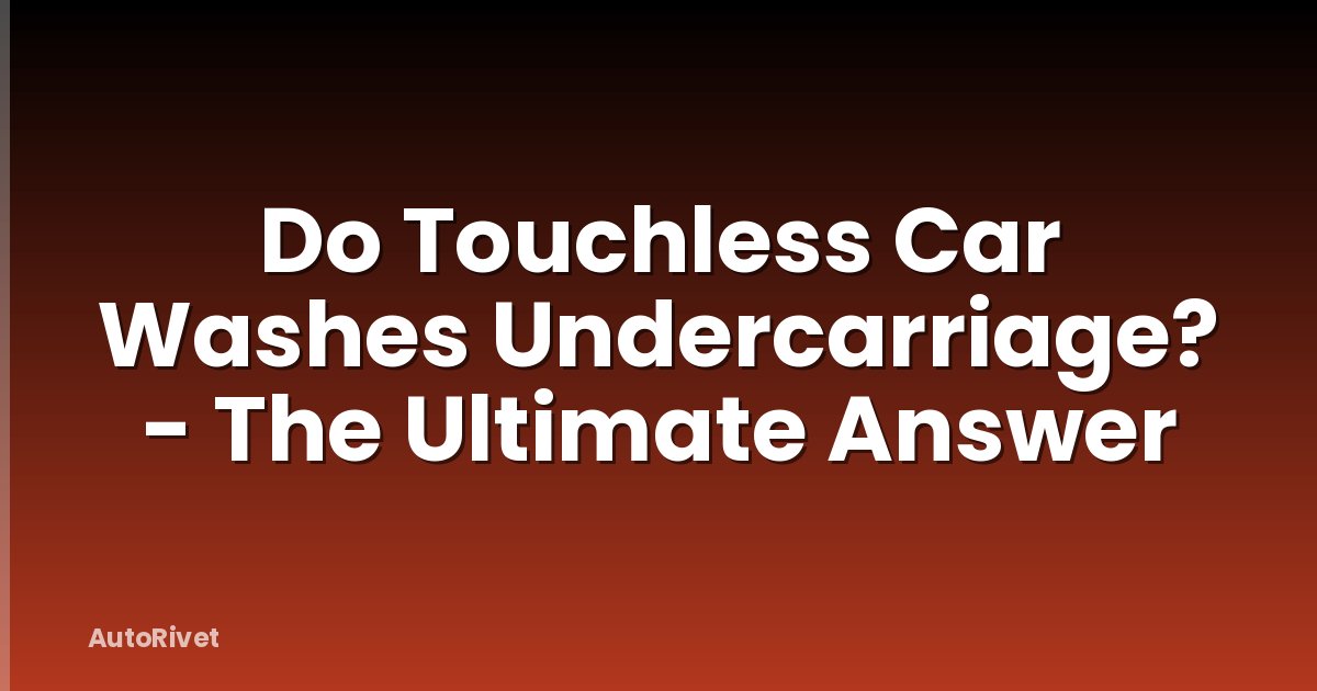 Do Touchless Car Washes Undercarriage? - The Ultimate Answer