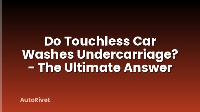 Do Touchless Car Washes Undercarriage? - The Ultimate Answer