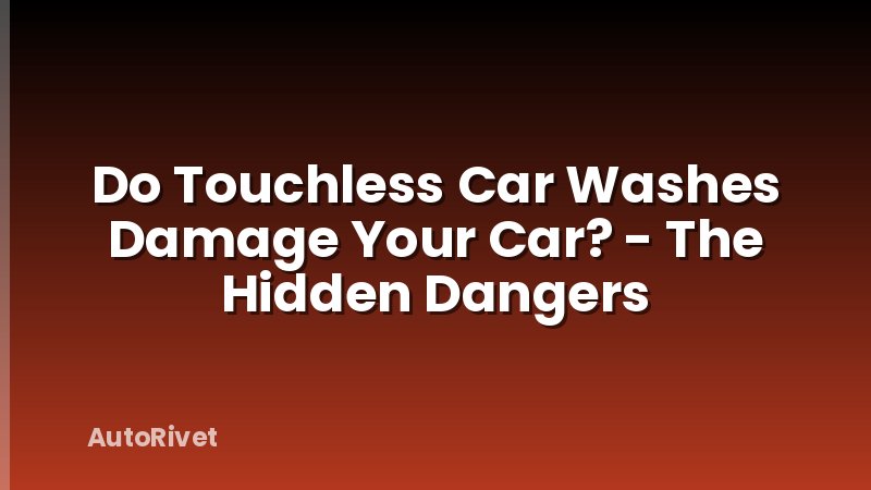 Do Touchless Car Washes Damage Your Car? - The Hidden Dangers