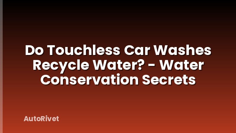 Do Touchless Car Washes Recycle Water? - Water Conservation Secrets