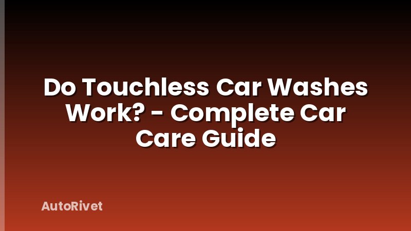 Do Touchless Car Washes Work? - Complete Car Care Guide