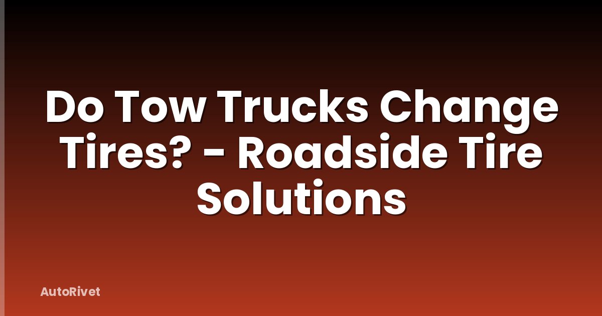 Do Tow Trucks Change Tires? - Roadside Tire Solutions