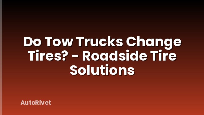 Do Tow Trucks Change Tires? - Roadside Tire Solutions