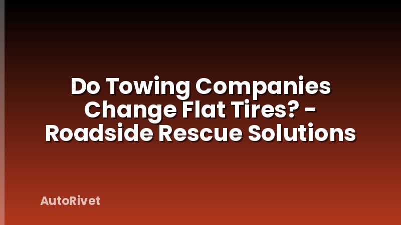 Do Towing Companies Change Flat Tires? - Roadside Rescue Solutions