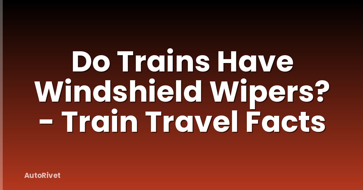 Do Trains Have Windshield Wipers? - Train Travel Facts