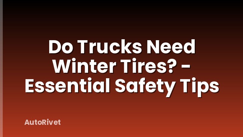 Do Trucks Need Winter Tires? - Essential Safety Tips