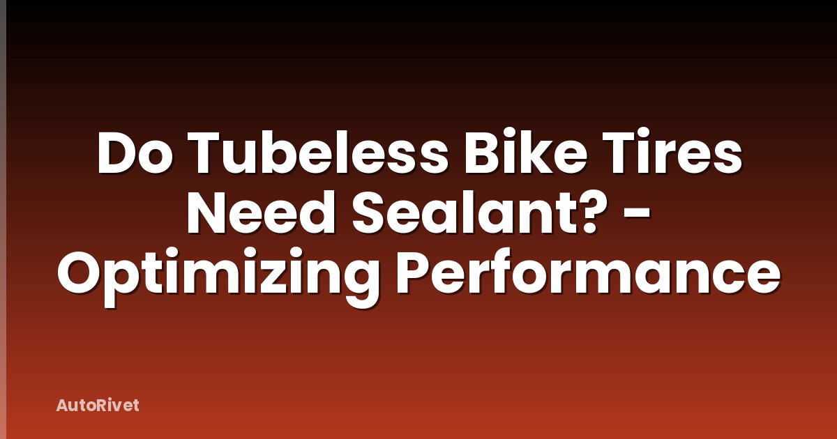 Do Tubeless Bike Tires Need Sealant? - Optimizing Performance