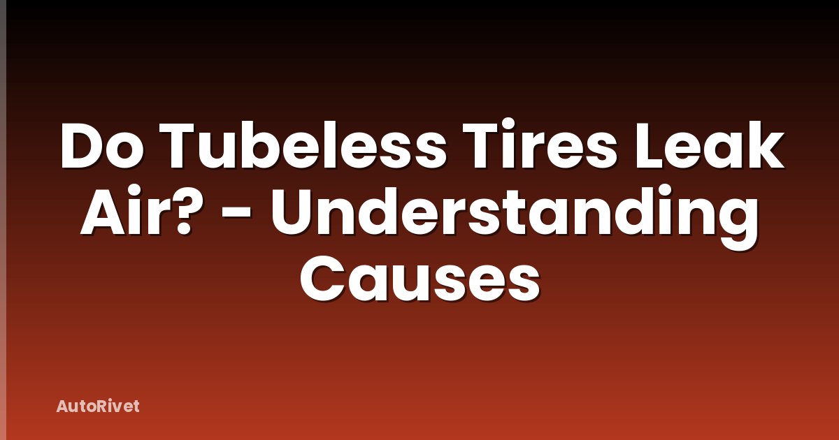 Do Tubeless Tires Leak Air? - Understanding Causes