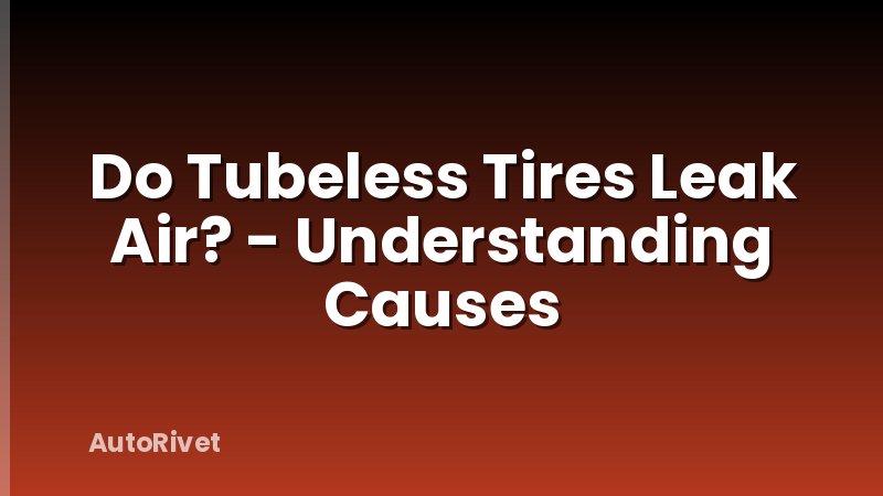 Do Tubeless Tires Leak Air? - Understanding Causes