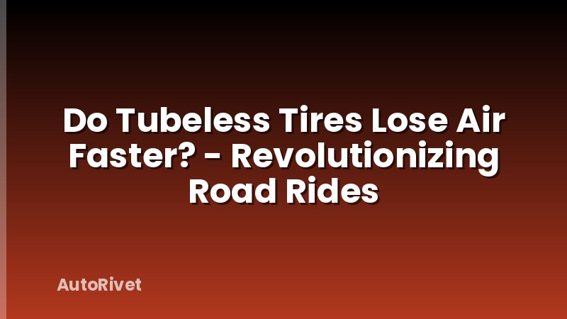 Do Tubeless Tires Lose Air Faster? - Revolutionizing Road Rides
