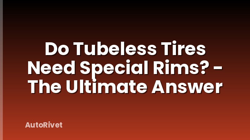 Do Tubeless Tires Need Special Rims? - The Ultimate Answer