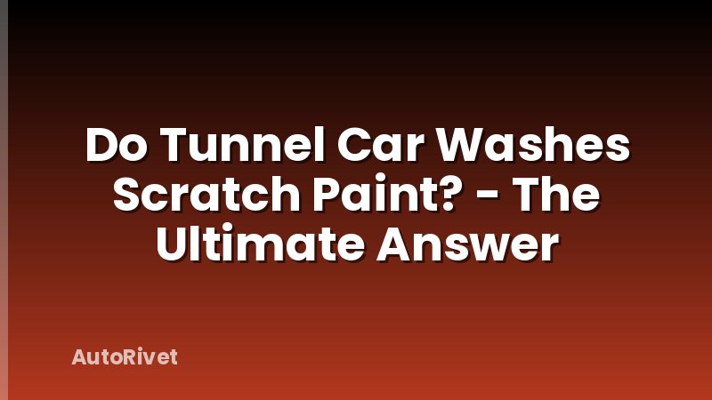 Do Tunnel Car Washes Scratch Paint? - The Ultimate Answer