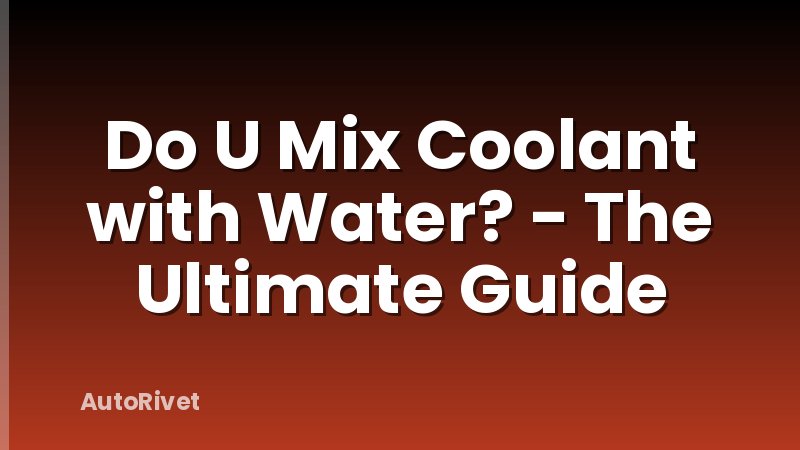 Do U Mix Coolant with Water? - The Ultimate Guide