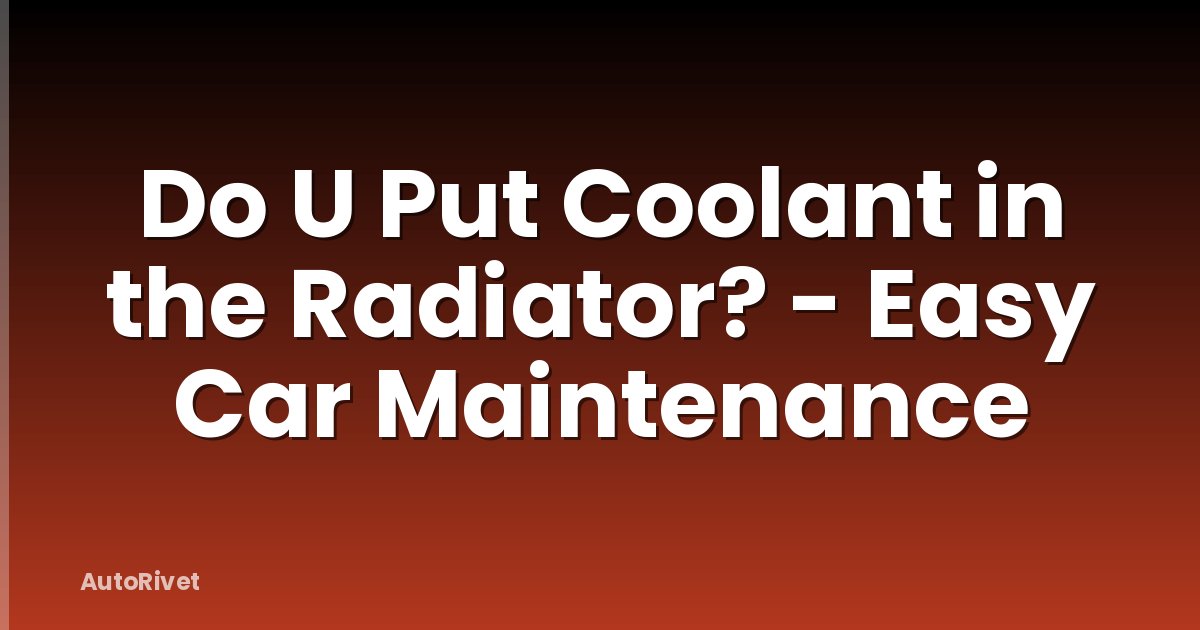 Do U Put Coolant in the Radiator? - Easy Car Maintenance