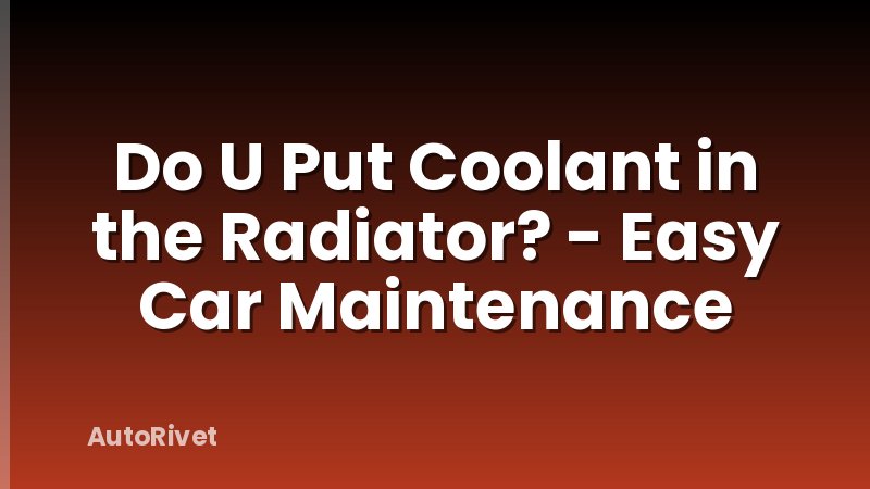 Do U Put Coolant in the Radiator? - Easy Car Maintenance
