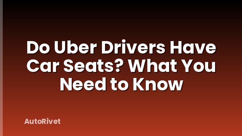 Do Uber Drivers Have Car Seats? What You Need to Know