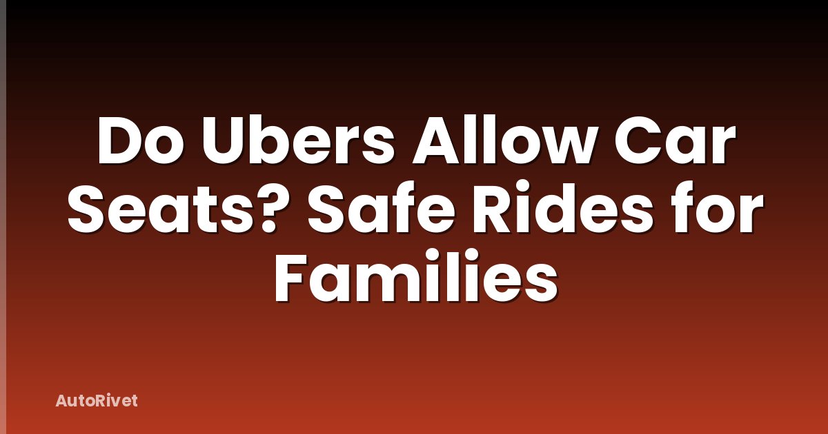 Do Ubers Allow Car Seats? Safe Rides for Families