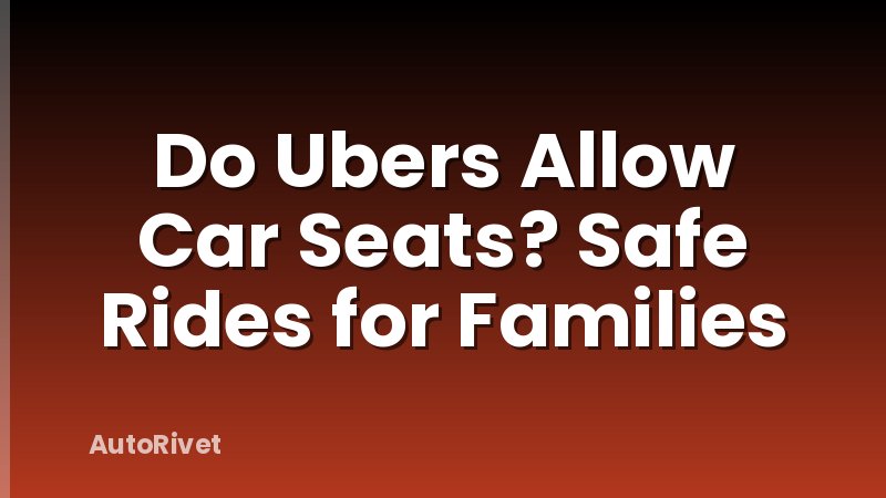 Do Ubers Allow Car Seats? Safe Rides for Families