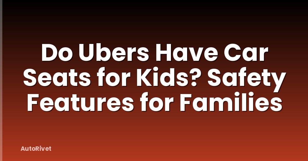 Do Ubers Have Car Seats for Kids? Safety Features for Families