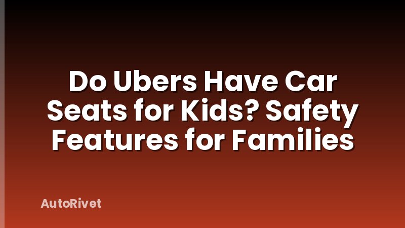 Do Ubers Have Car Seats for Kids? Safety Features for Families