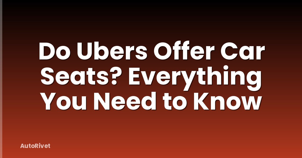 Do Ubers Offer Car Seats? Everything You Need to Know