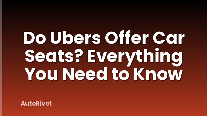 Do Ubers Offer Car Seats? Everything You Need to Know