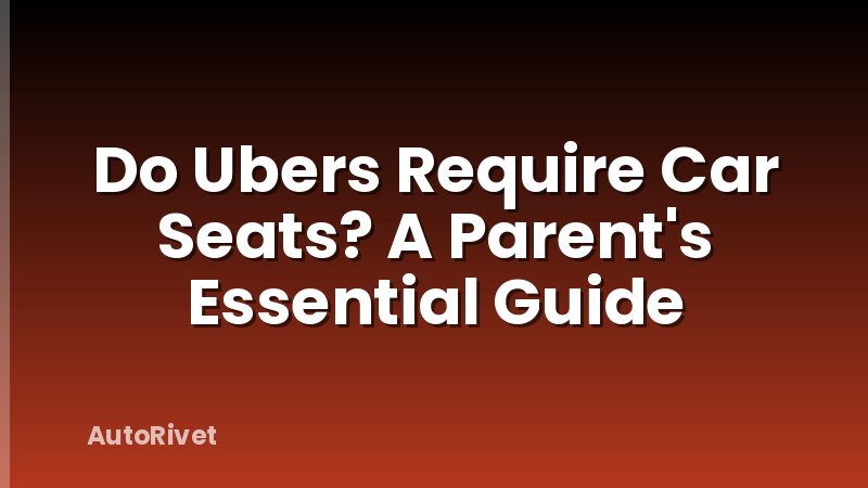 Do Ubers Require Car Seats? A Parent's Essential Guide