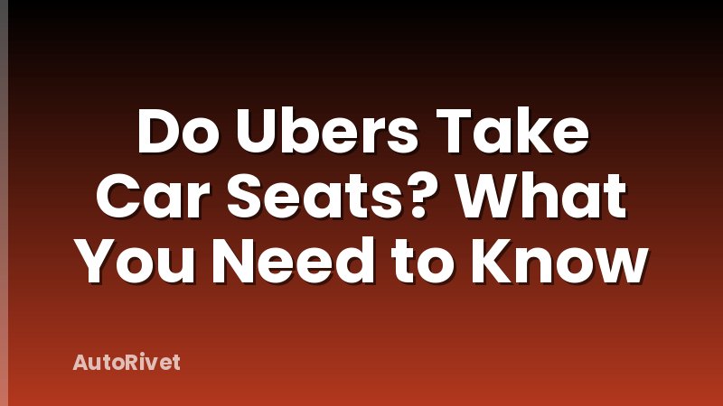 Do Ubers Take Car Seats? What You Need to Know