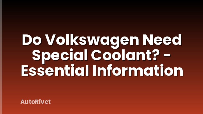 Do Volkswagen Need Special Coolant? - Essential Information
