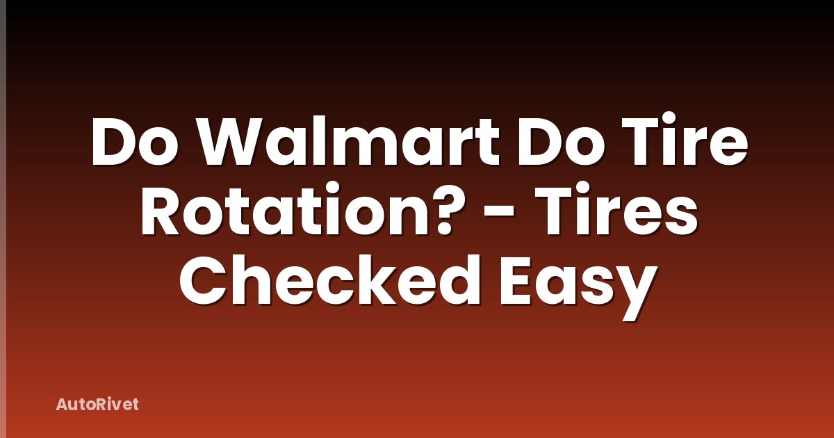 Do Walmart Do Tire Rotation? - Tires Checked Easy