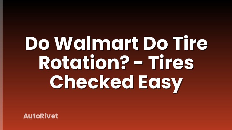Do Walmart Do Tire Rotation? - Tires Checked Easy