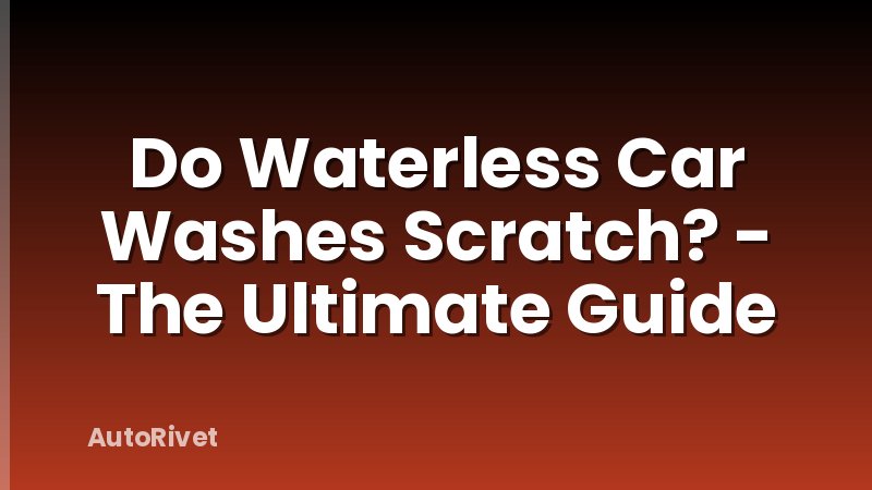 Do Waterless Car Washes Scratch? - The Ultimate Guide