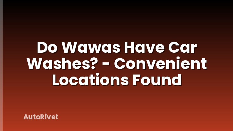 Do Wawas Have Car Washes? - Convenient Locations Found