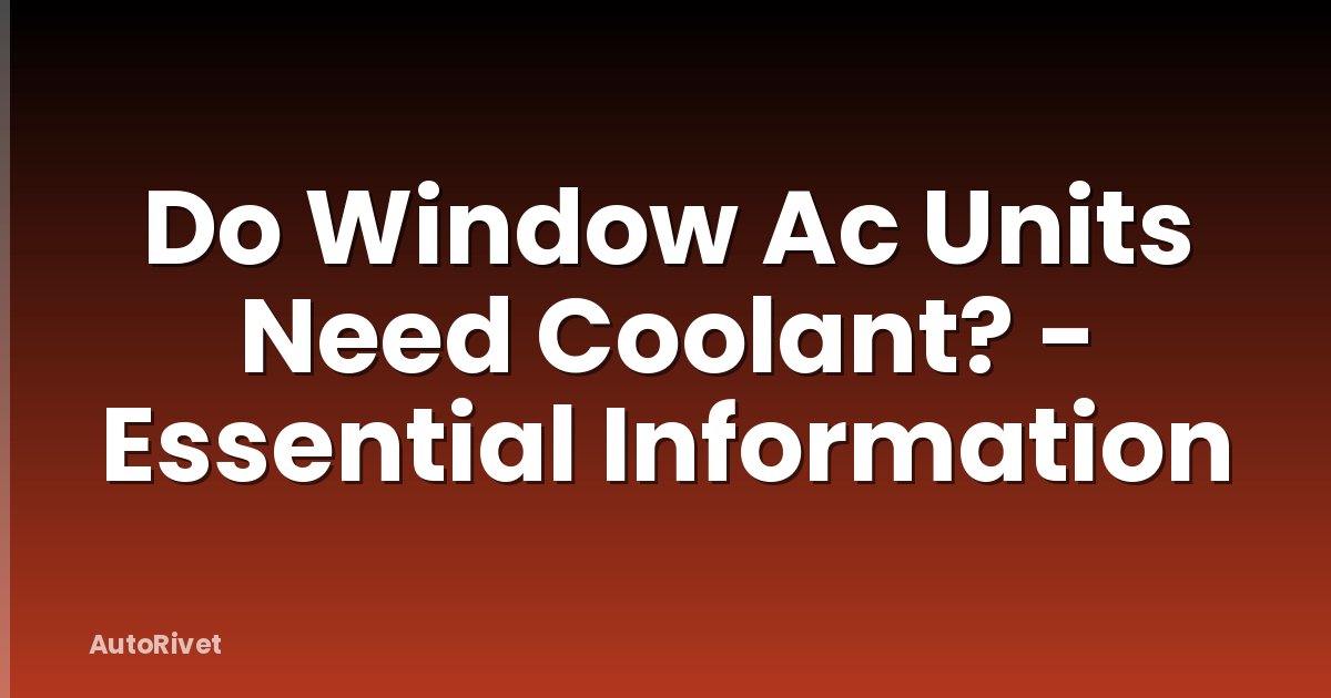 Do Window Ac Units Need Coolant? - Essential Information