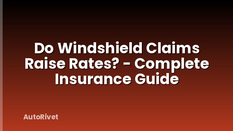 Do Windshield Claims Raise Rates? - Complete Insurance Guide