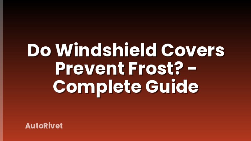 Do Windshield Covers Prevent Frost? - Complete Guide